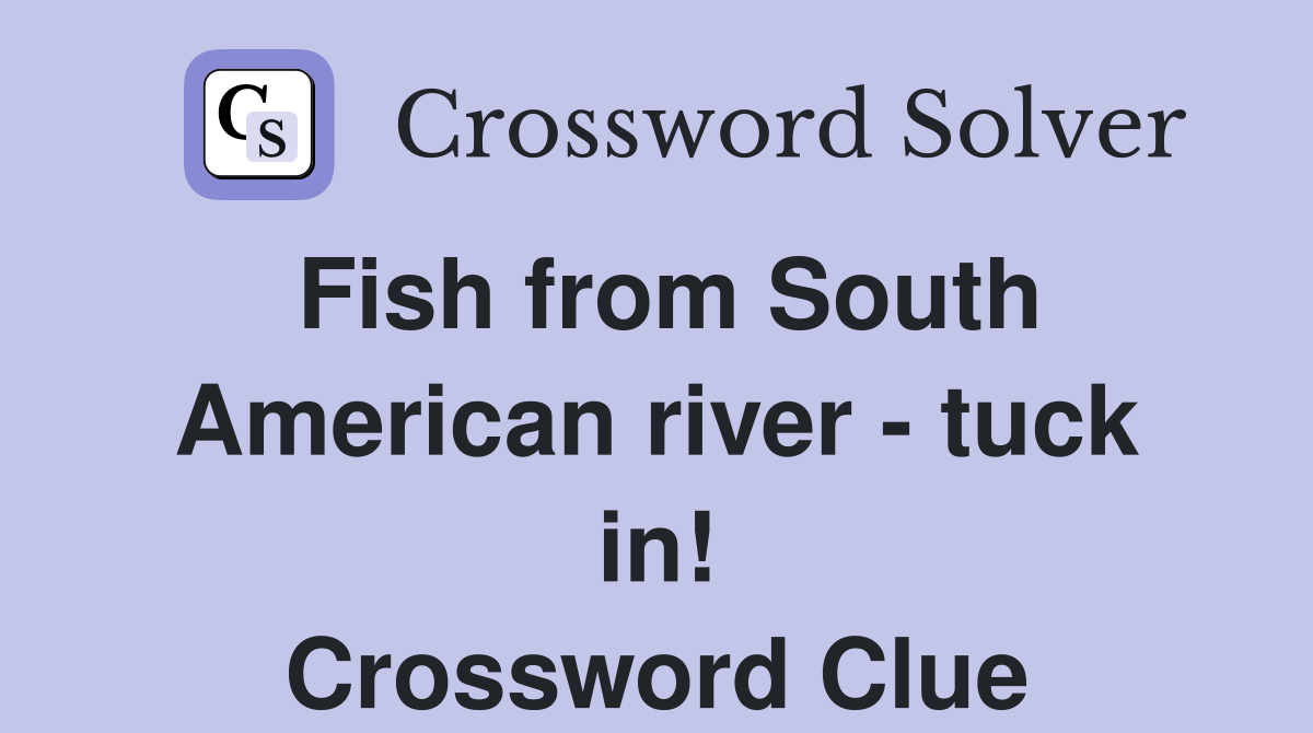 Fish from South American river - tuck in! Crossword Clue