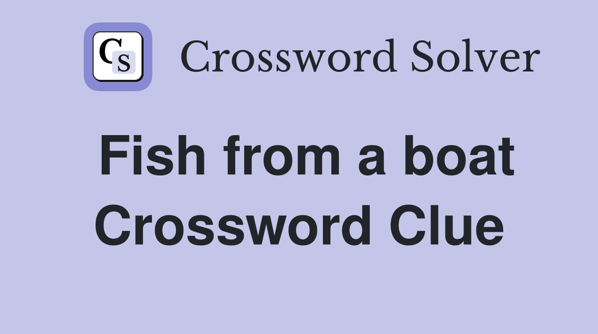 Fish from a boat Crossword Clue