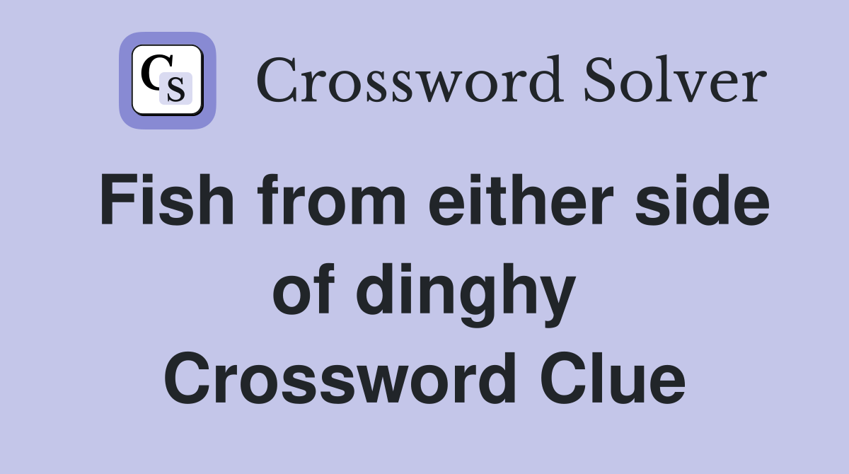 Fish from either side of dinghy Crossword Clue