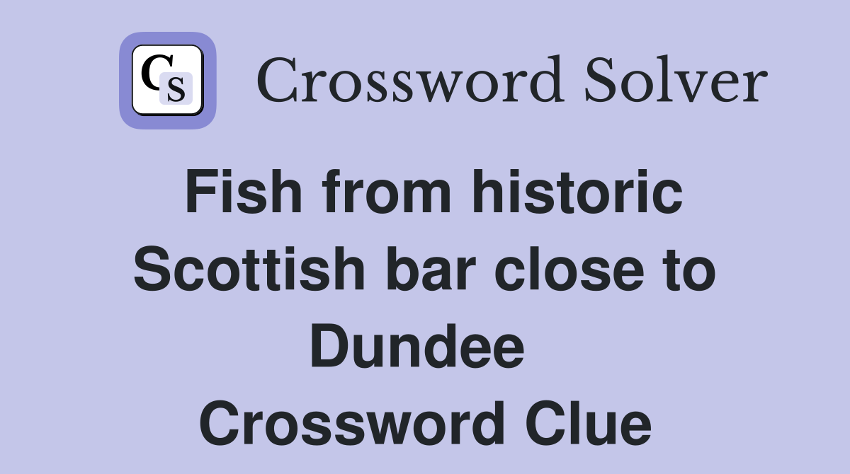 Fish from historic Scottish bar close to Dundee  Crossword Clue