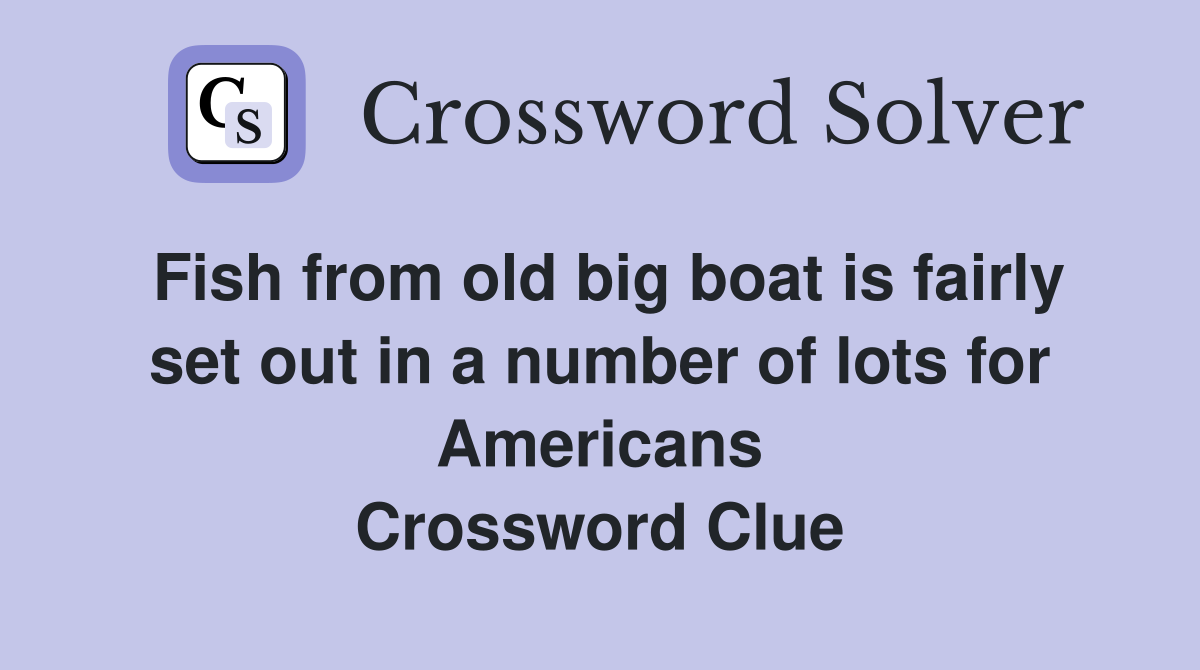Fish from old big boat is fairly set out in a number of lots for Americans Crossword Clue