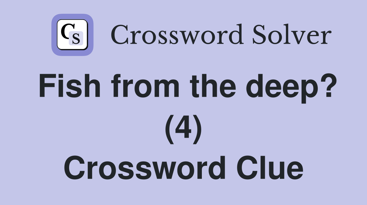 Fish from the deep? (4) Crossword Clue