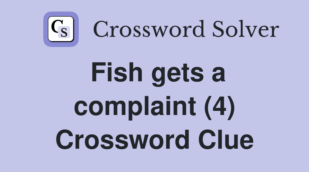Fish gets a complaint (4) Crossword Clue
