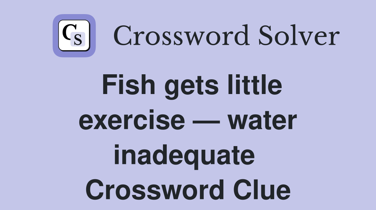 Fish gets little exercise — water inadequate  Crossword Clue