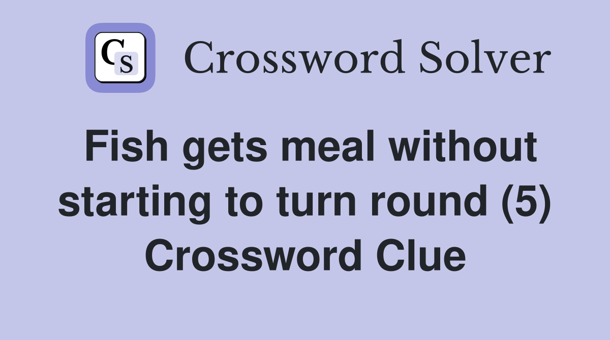 Fish gets meal without starting to turn round (5) Crossword Clue