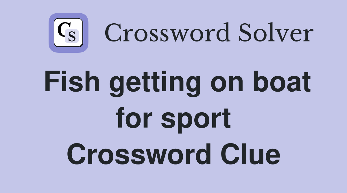 Fish getting on boat for sport Crossword Clue