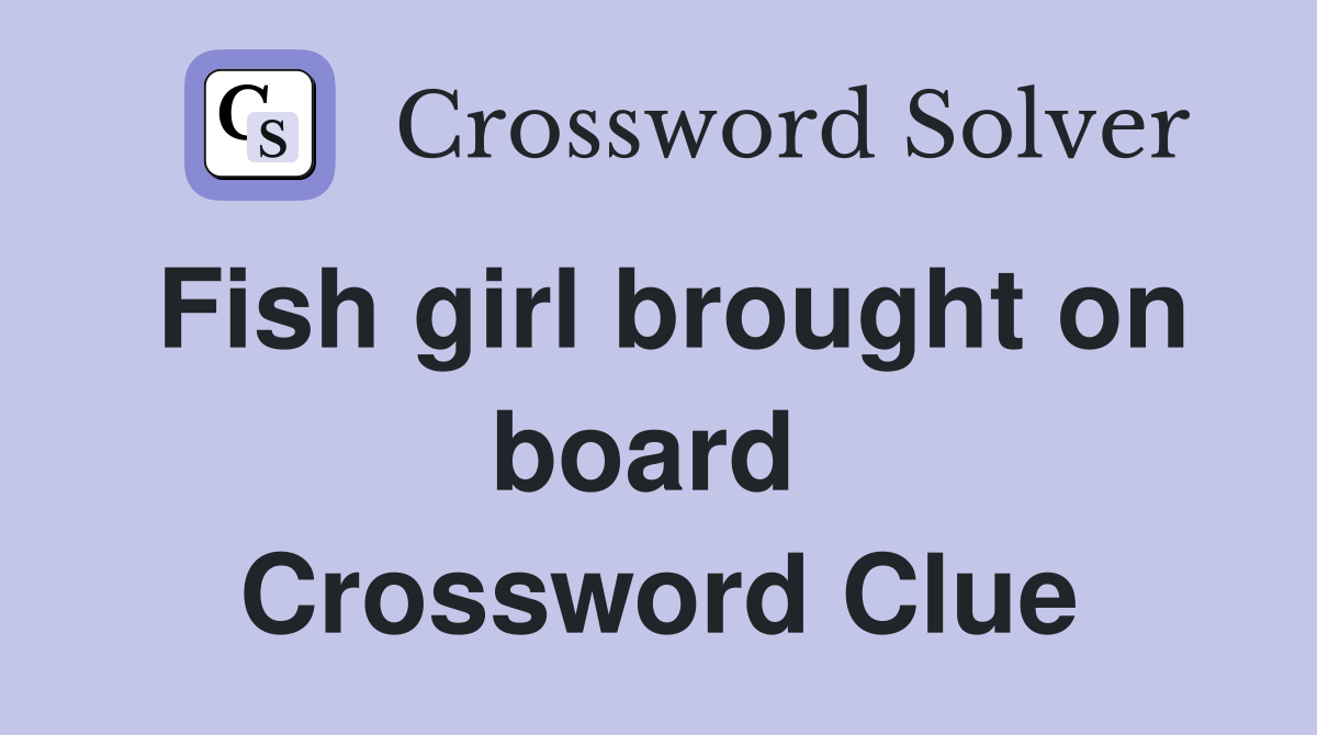 Fish girl brought on board  Crossword Clue