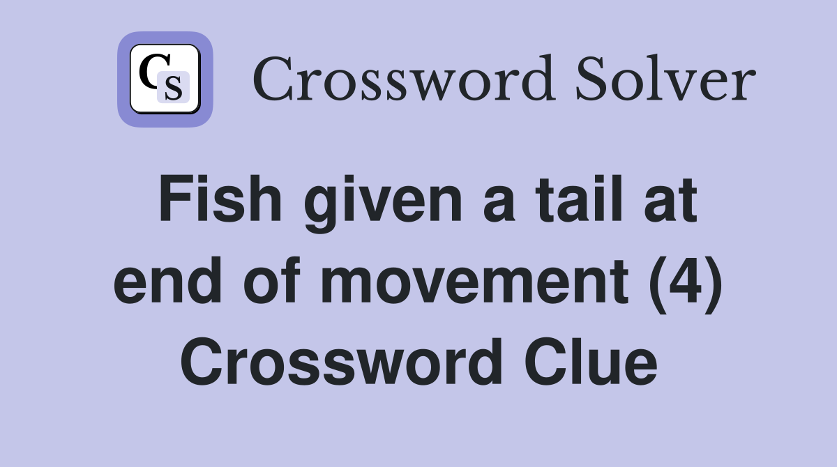 Fish given a tail at end of movement (4) Crossword Clue