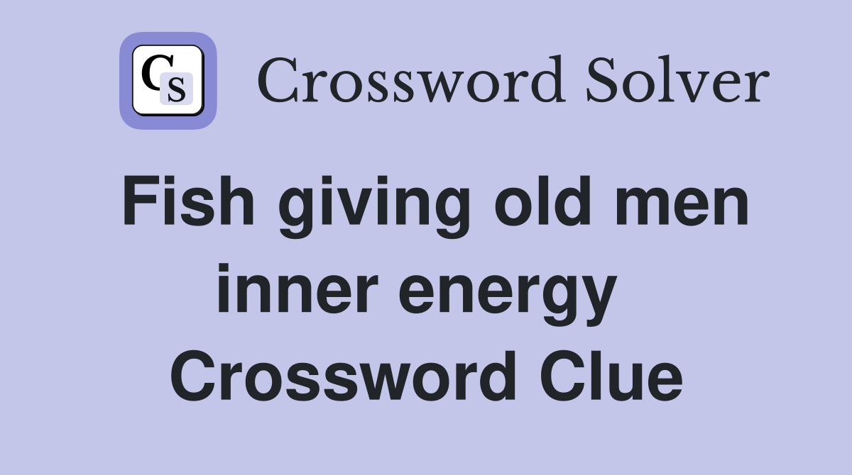 Fish giving old men inner energy  Crossword Clue