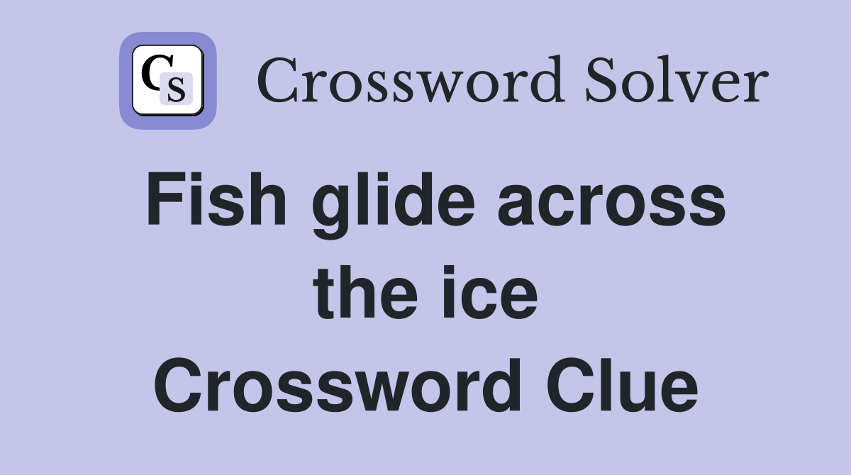 Fish glide across the ice Crossword Clue
