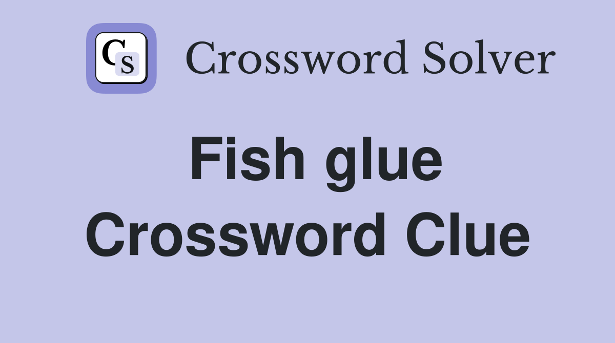 Fish glue Crossword Clue