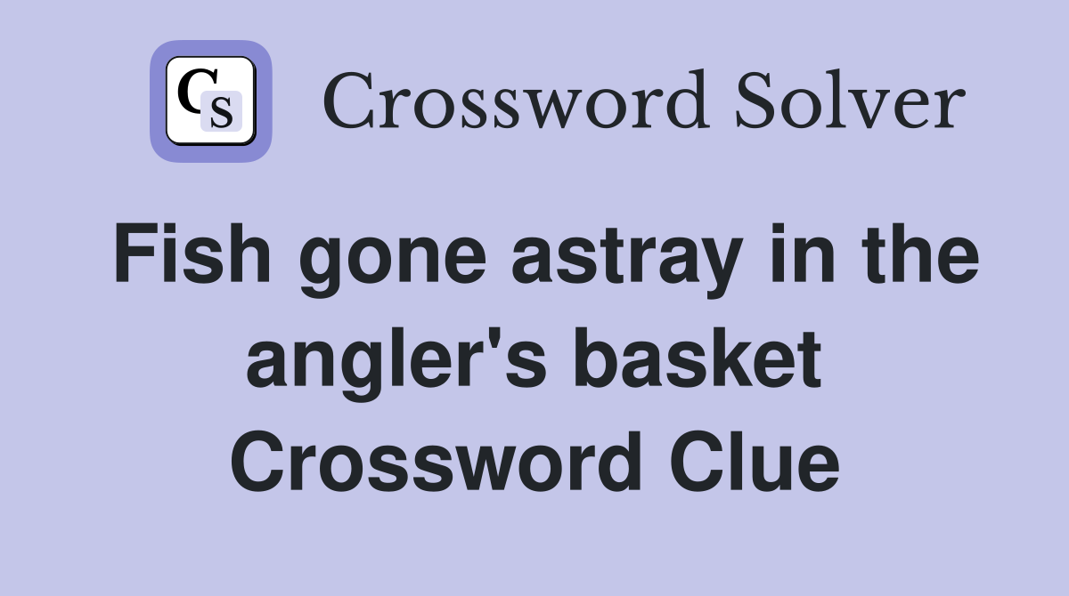Fish gone astray in the angler's basket Crossword Clue