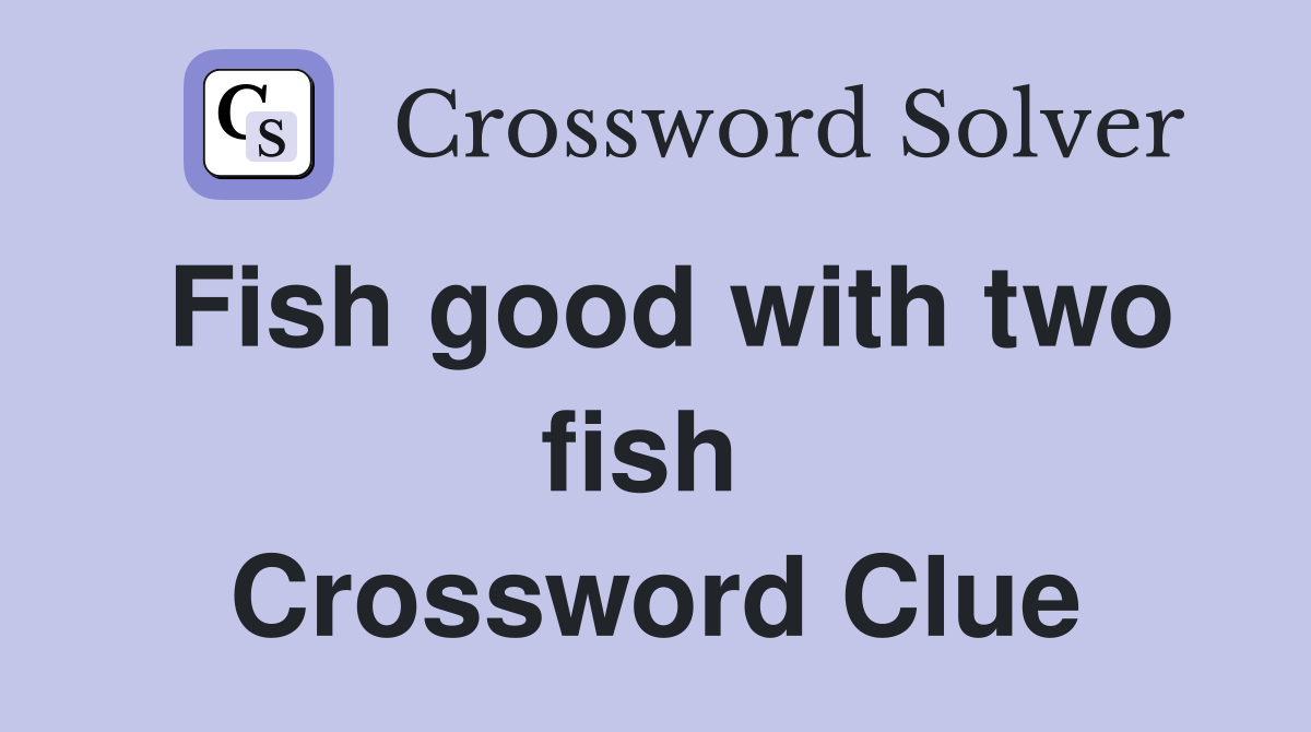 Fish good with two fish  Crossword Clue