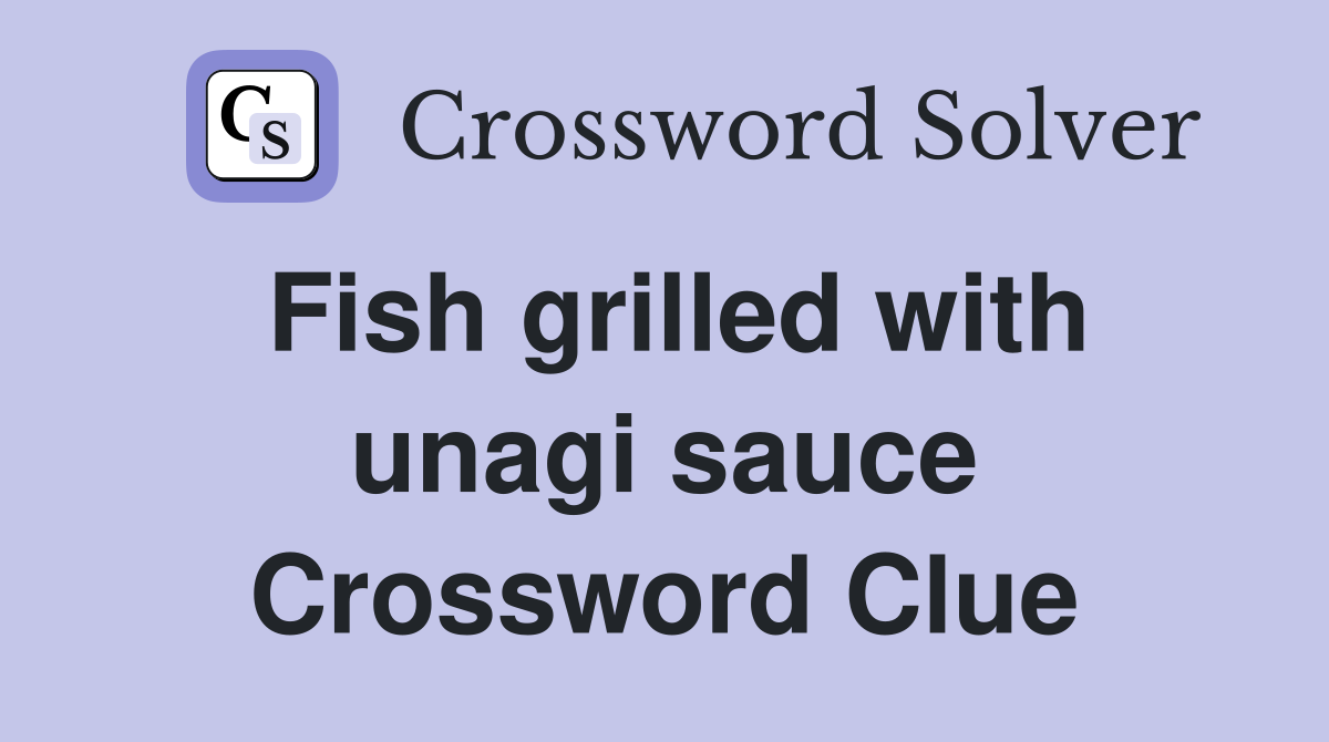 Fish grilled with unagi sauce Crossword Clue