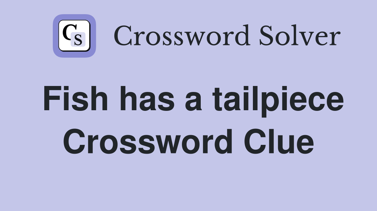 Fish has a tailpiece Crossword Clue