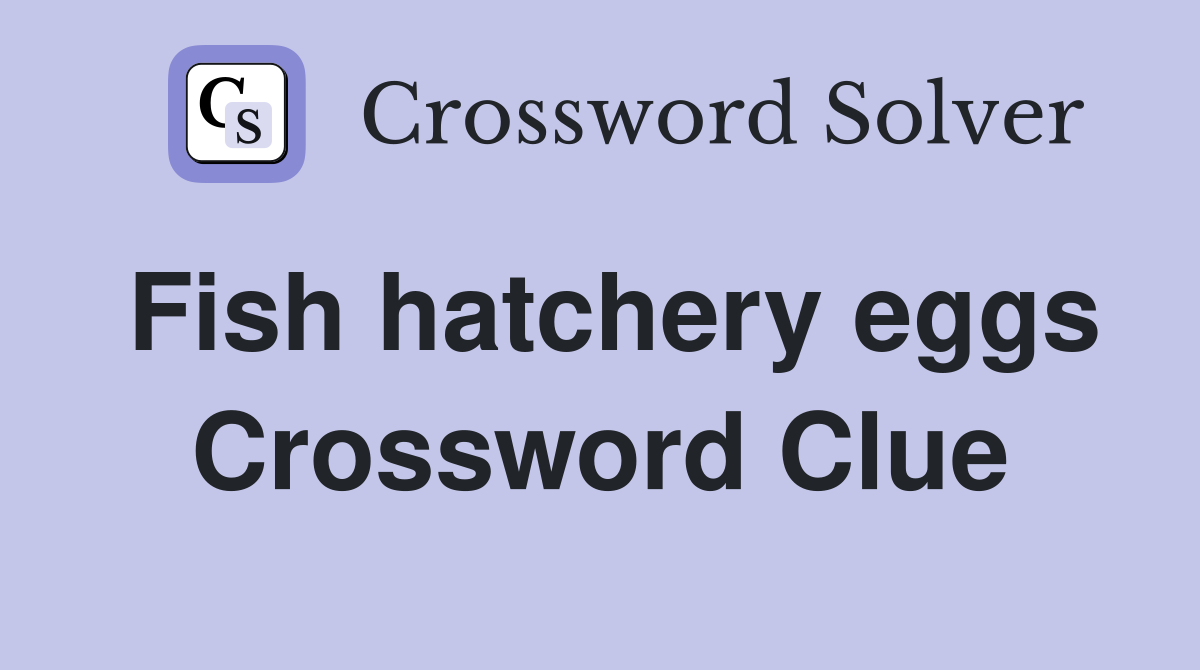 Fish hatchery eggs Crossword Clue
