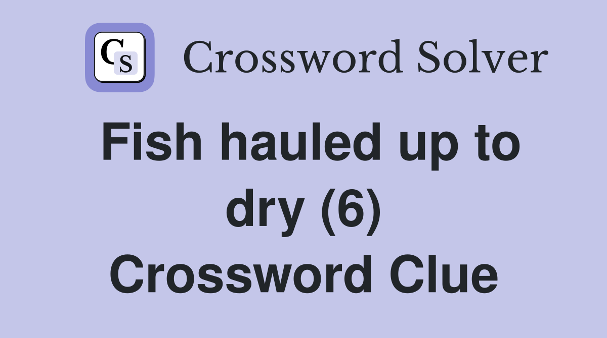 Fish hauled up to dry (6) Crossword Clue