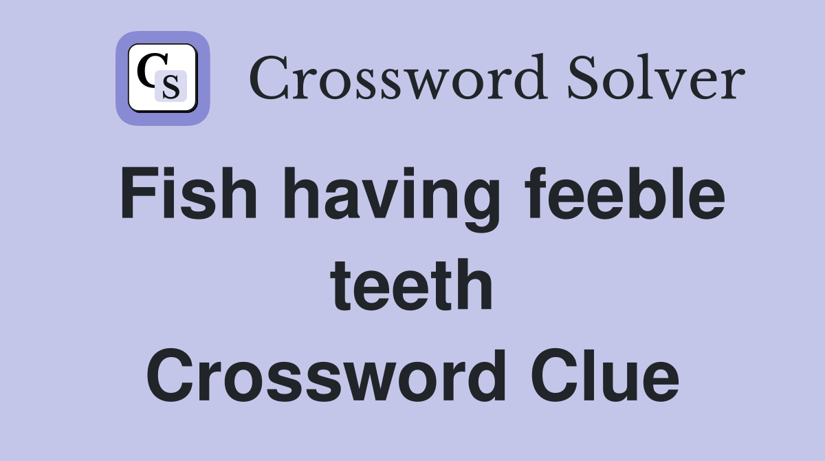 Fish having feeble teeth Crossword Clue