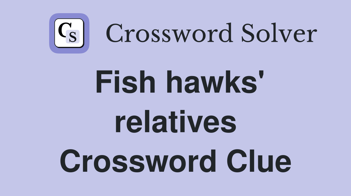 Fish hawks' relatives Crossword Clue
