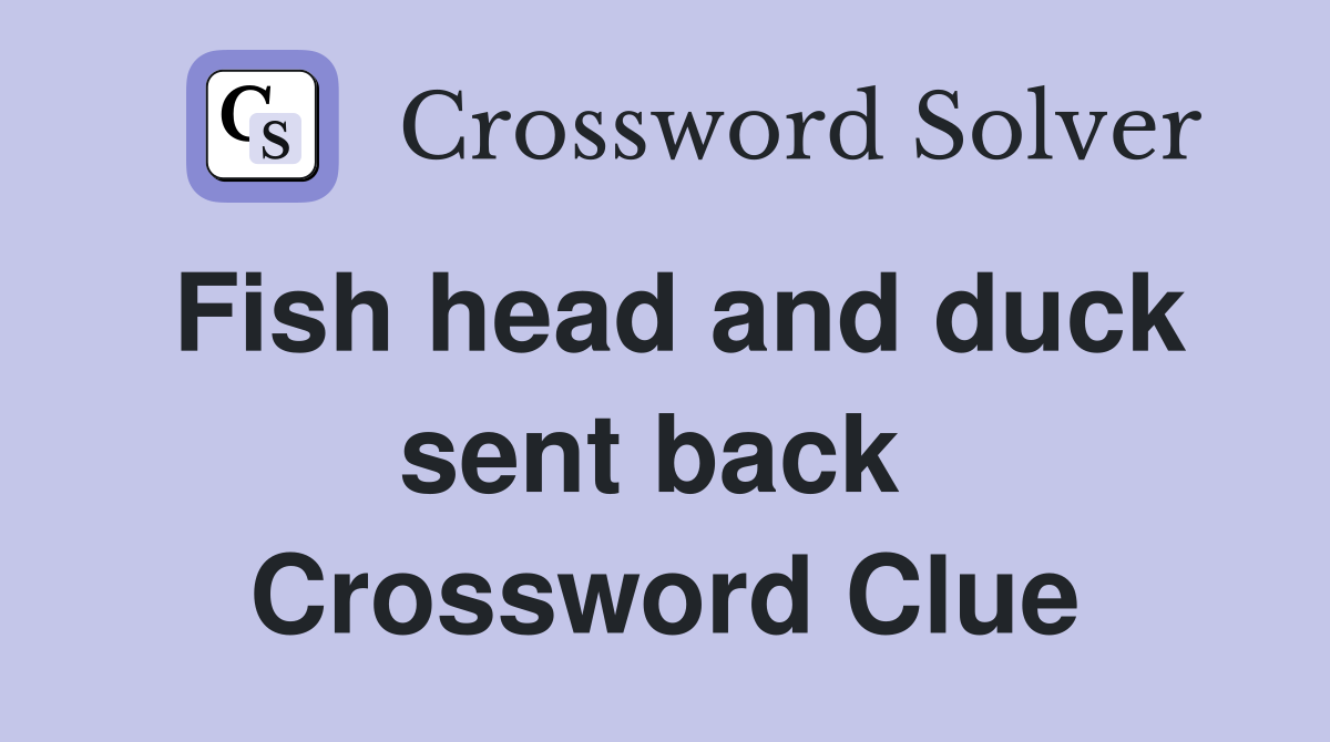 Fish head and duck sent back  Crossword Clue