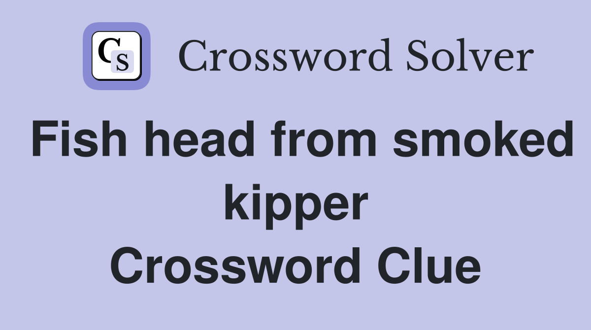 Fish head from smoked kipper Crossword Clue