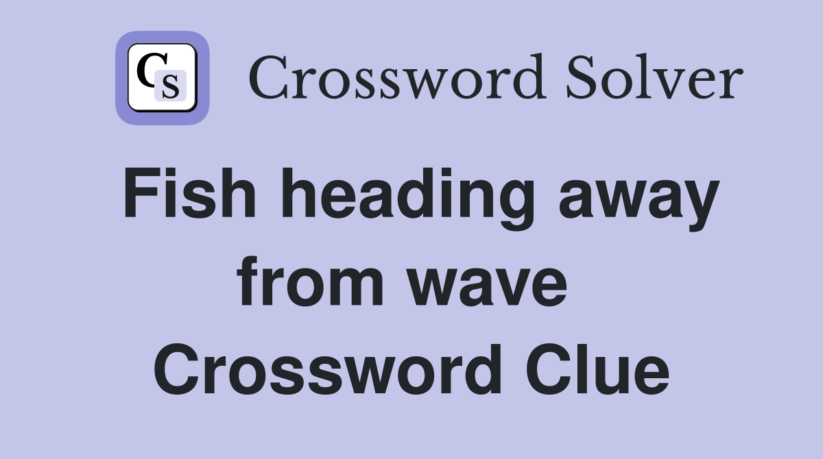 Fish heading away from wave  Crossword Clue