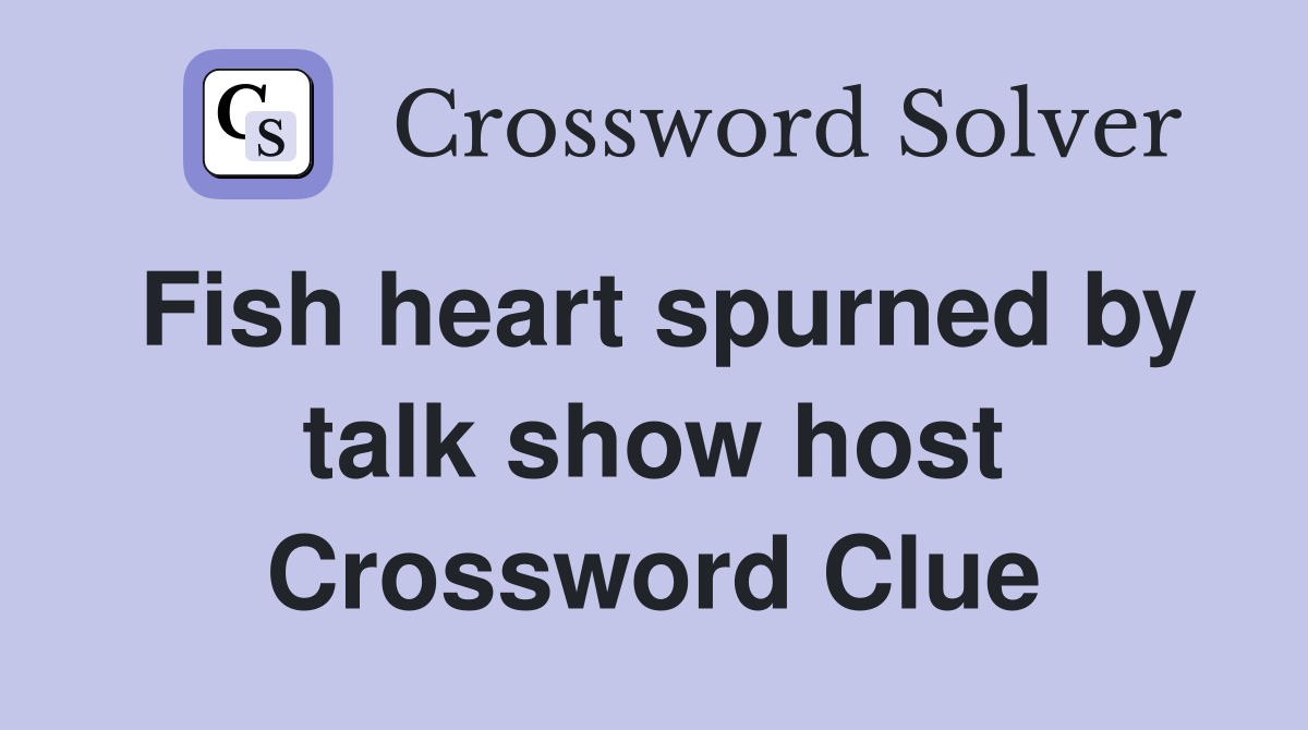 Fish heart spurned by talk show host Crossword Clue