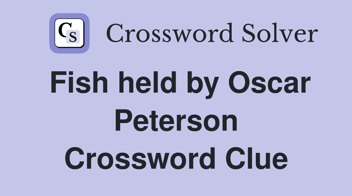 Fish held by Oscar Peterson Crossword Clue