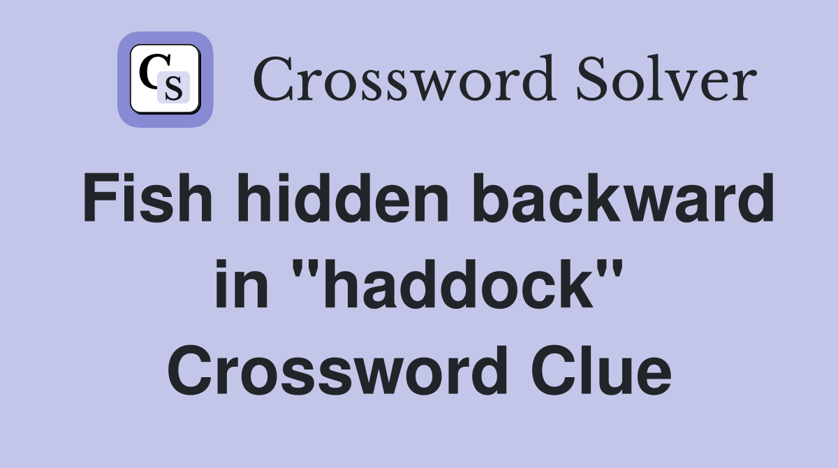 Fish hidden backward in "haddock" Crossword Clue