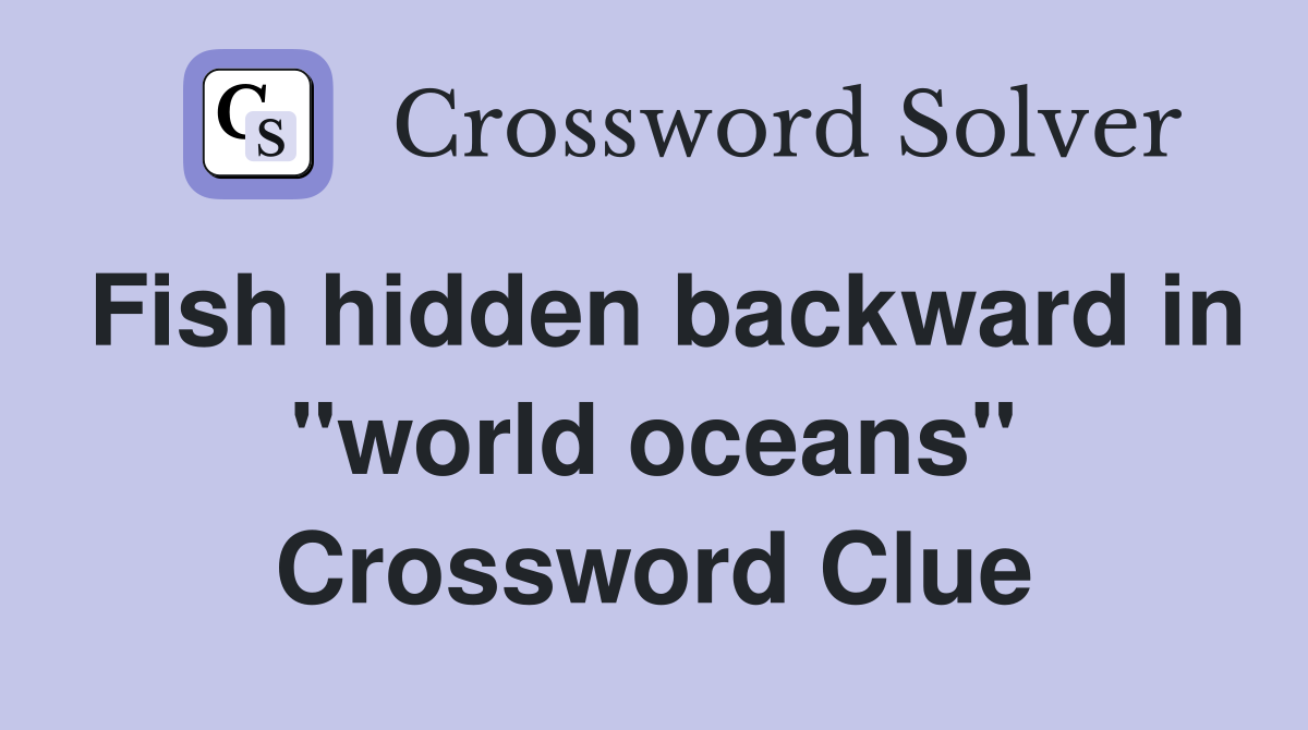 Fish hidden backward in "world oceans" Crossword Clue