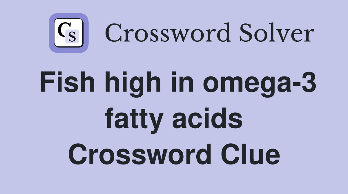 Fish high in omega-3 fatty acids Crossword Clue