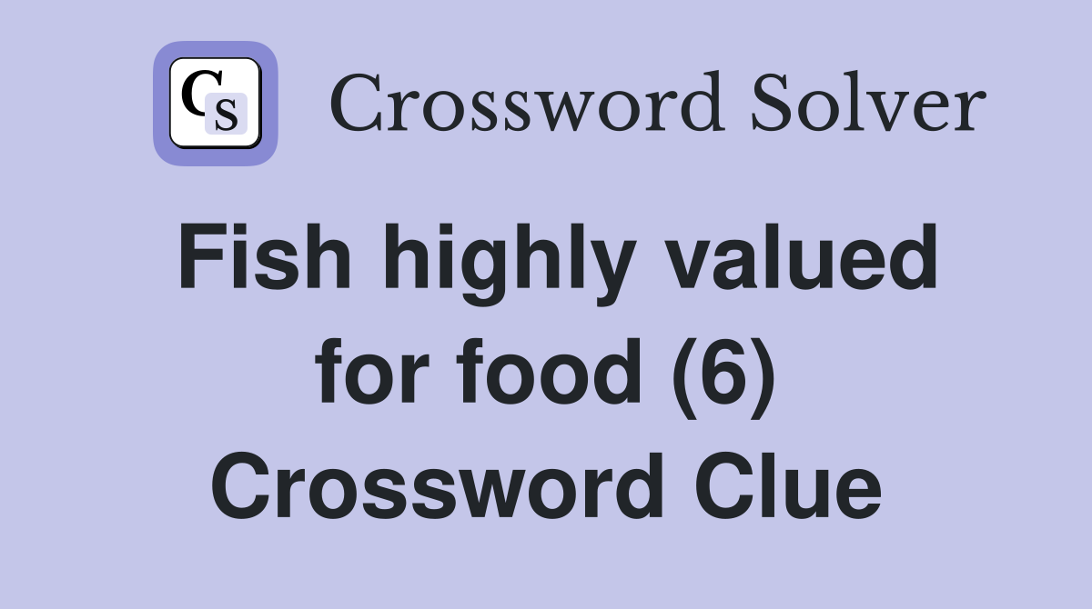 Fish highly valued for food (6) Crossword Clue