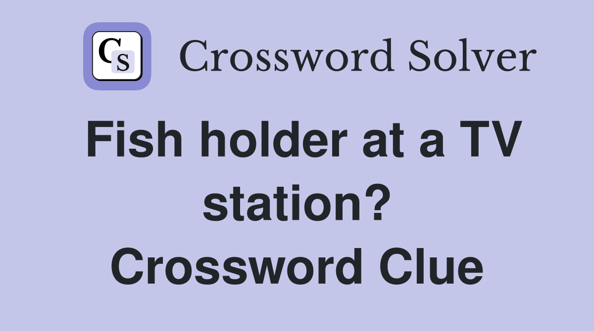 Fish holder at a TV station? Crossword Clue