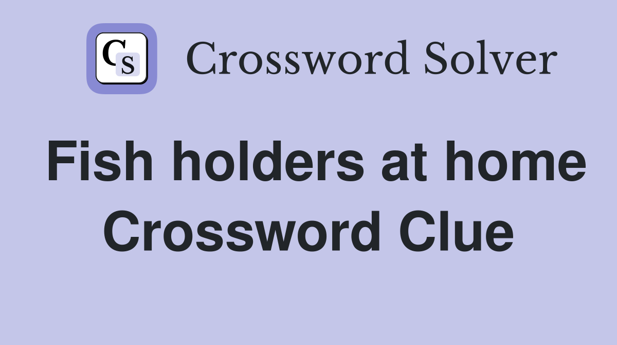 Fish holders at home Crossword Clue