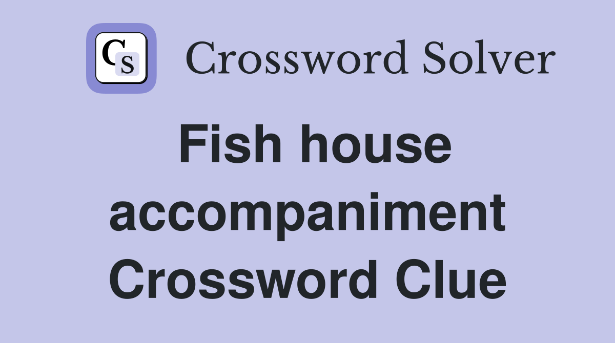 Fish house accompaniment Crossword Clue