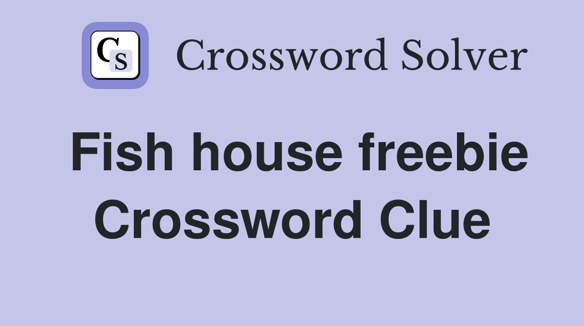 Fish house freebie Crossword Clue