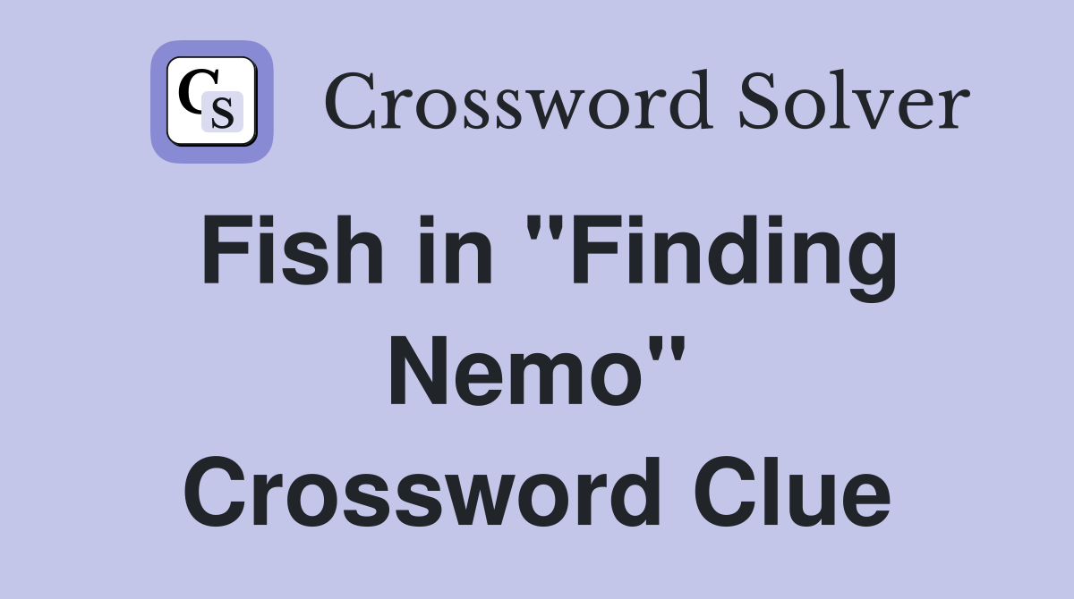 Fish in "Finding Nemo" Crossword Clue