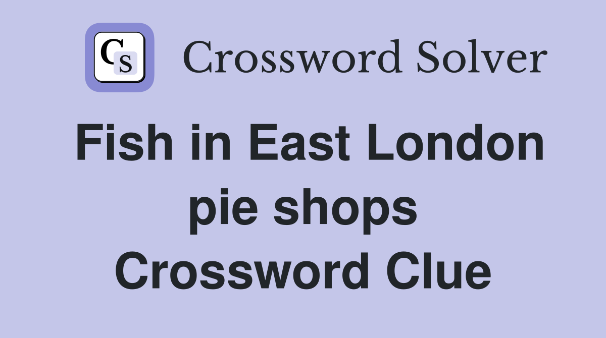 Fish in East London pie shops Crossword Clue