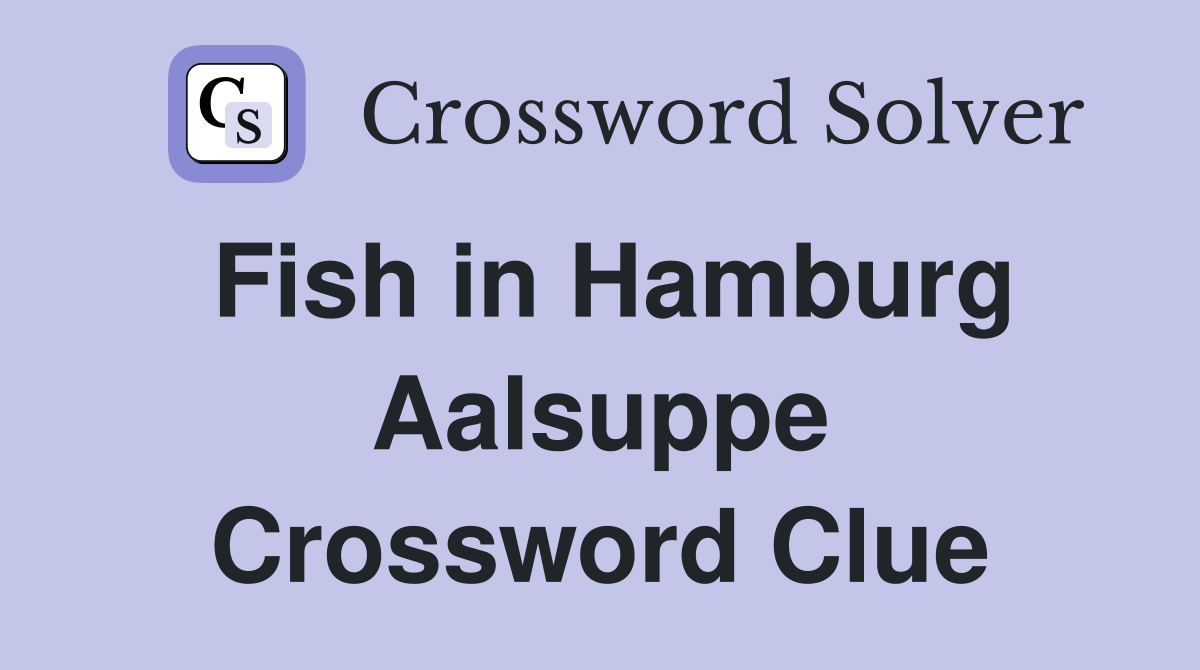 Fish in Hamburg Aalsuppe Crossword Clue