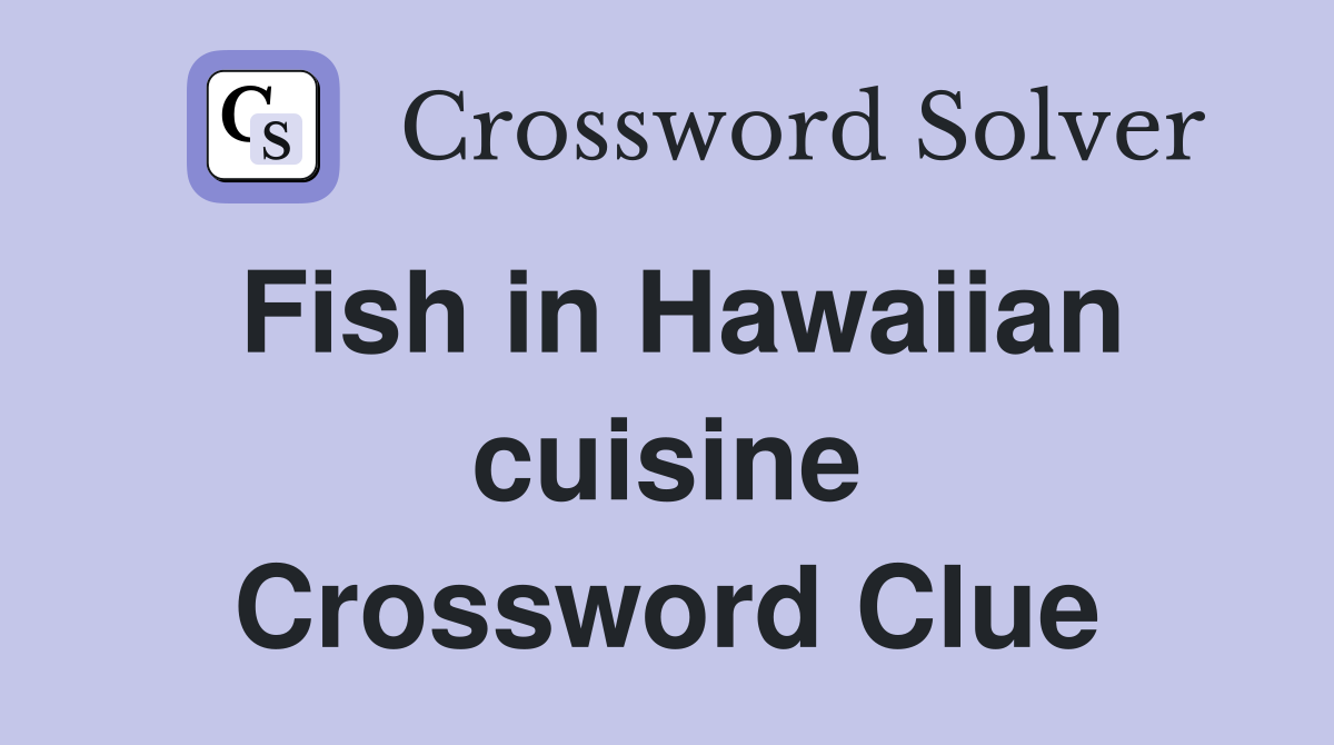 Fish in Hawaiian cuisine Crossword Clue
