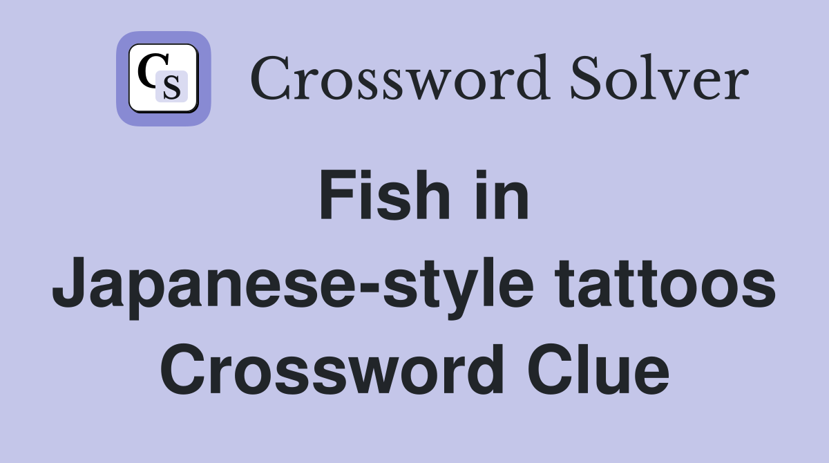 Fish in Japanese-style tattoos Crossword Clue