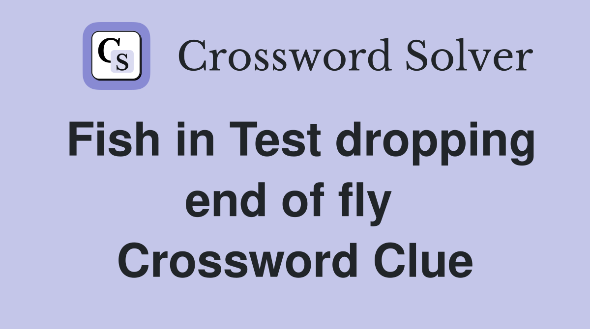 Fish in Test dropping end of fly  Crossword Clue