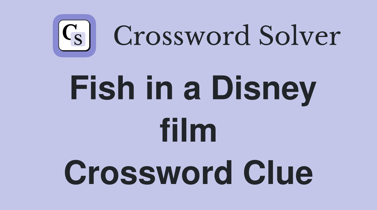 Fish in a Disney film Crossword Clue