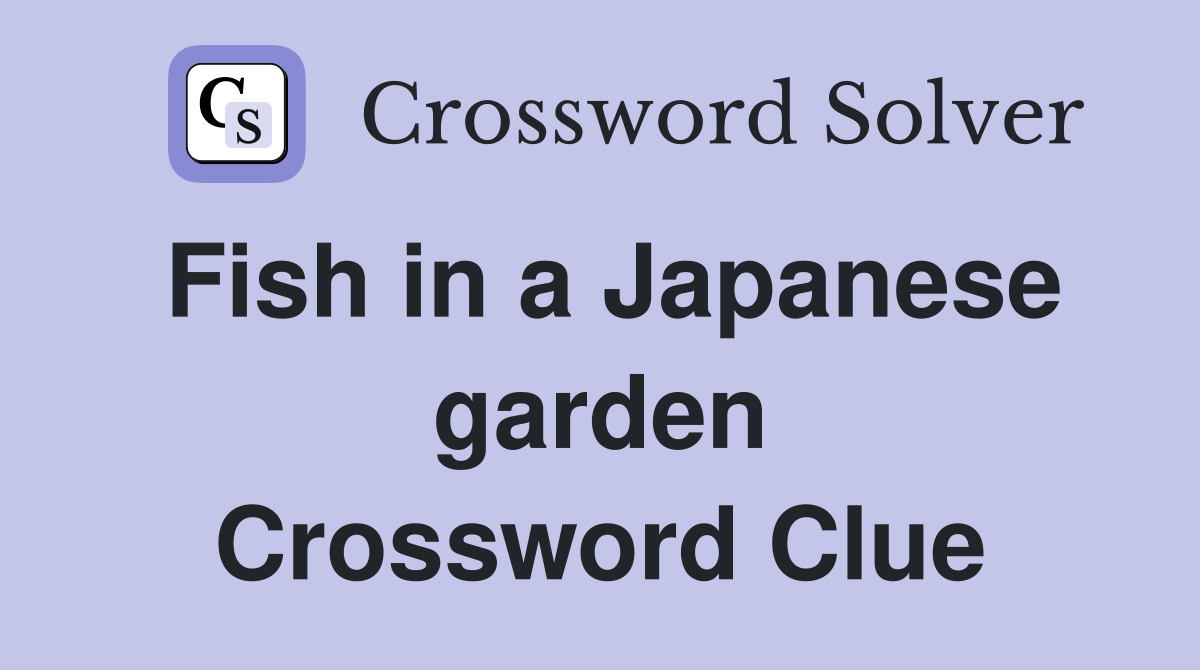 Fish in a Japanese garden Crossword Clue