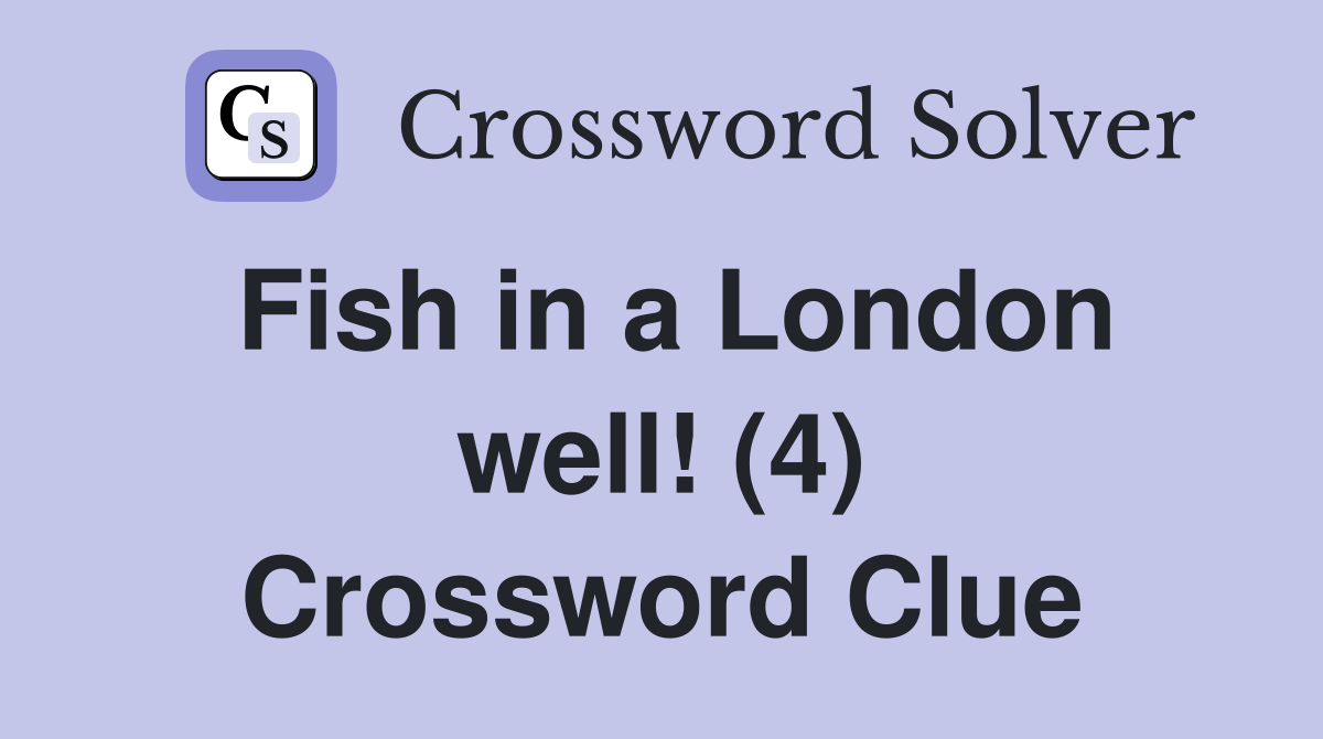 Fish in a London well! (4) Crossword Clue