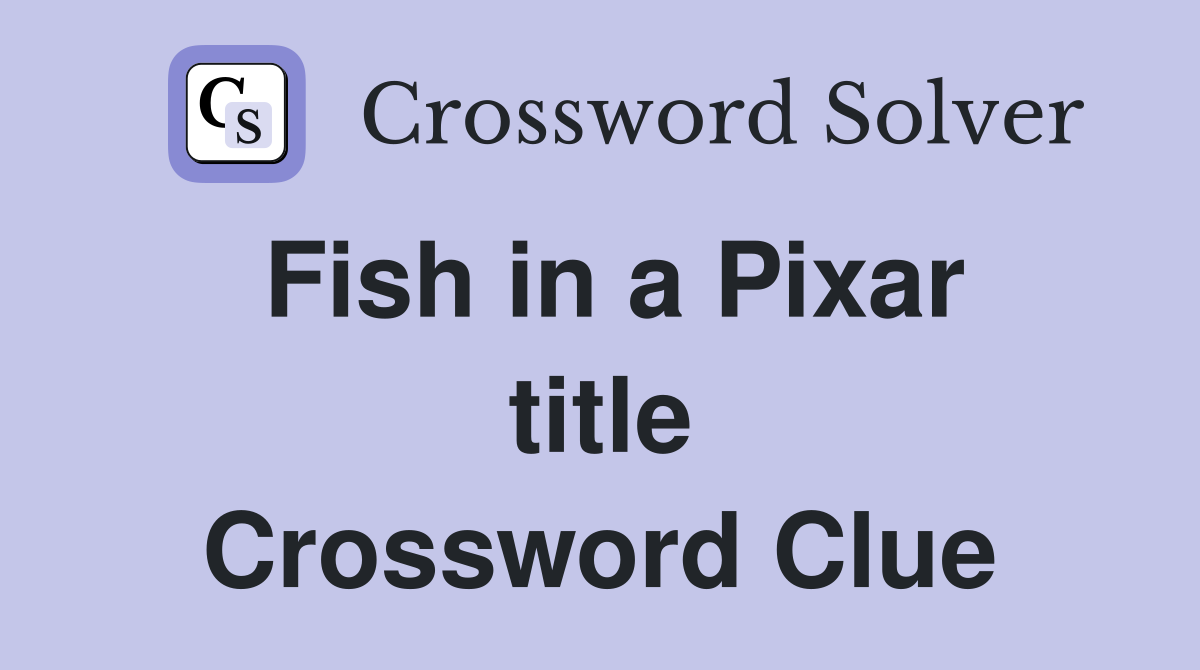 Fish in a Pixar title Crossword Clue