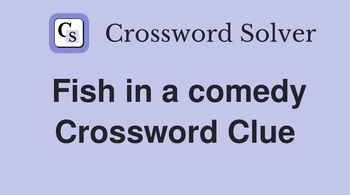 Fish in a comedy Crossword Clue