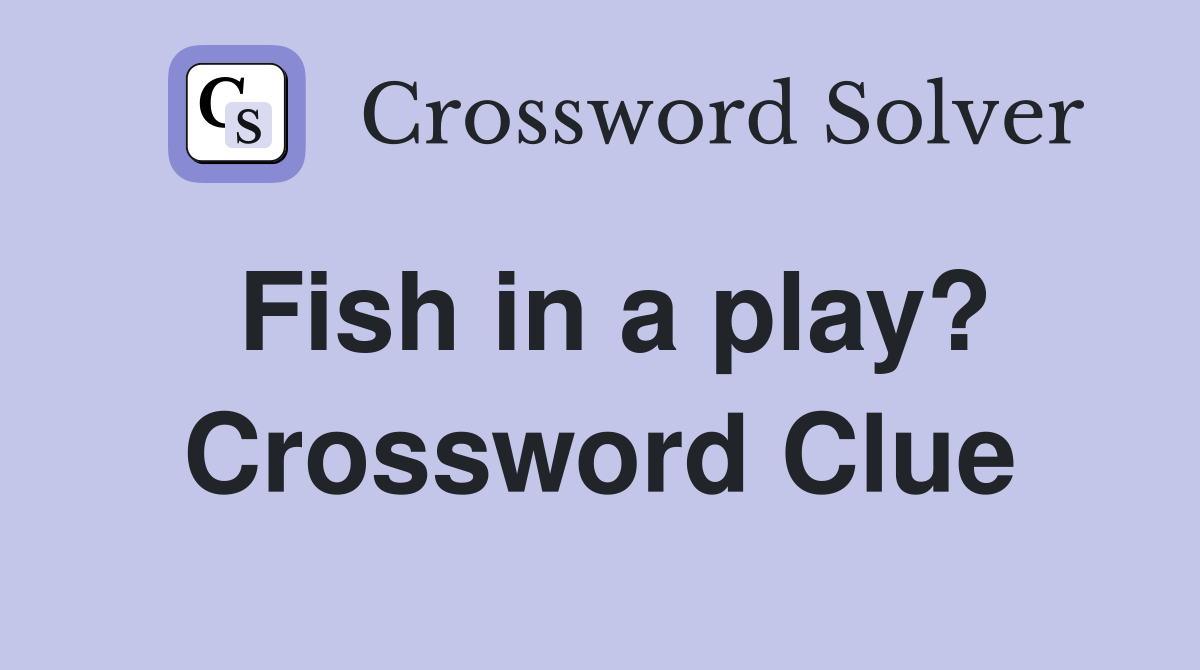 Fish in a play? Crossword Clue