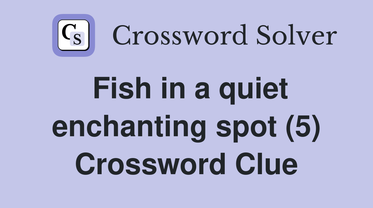 Fish in a quiet enchanting spot (5) Crossword Clue