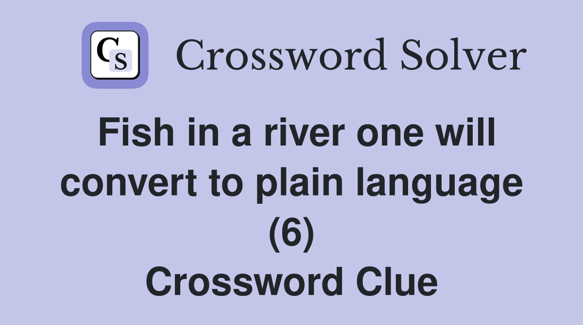 Fish in a river one will convert to plain language (6) Crossword Clue